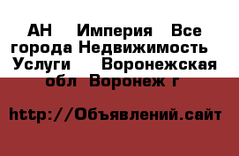 АН    Империя - Все города Недвижимость » Услуги   . Воронежская обл.,Воронеж г.